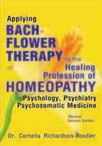 Applying Bach Flower Therapy To The Healing Profession Of Homoeopathy [Paperb]