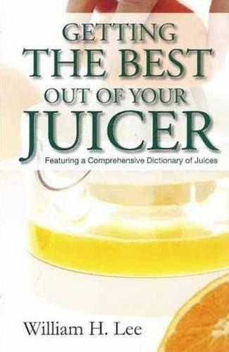 Getting the Best Out of Your Juicer [Paperback] [Jul 30, 2008] Lee, William H.]