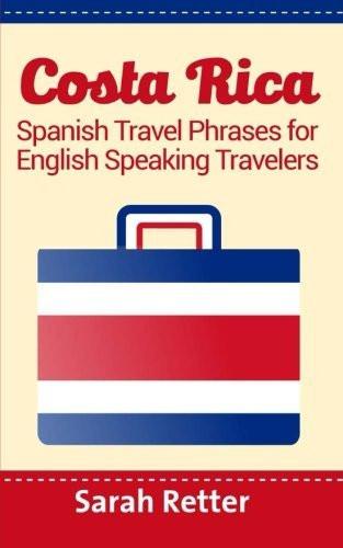 Costa Rica: Spanish Travel Phrases  For English Speaking Travelers: The most [[ISBN:1514779951]] [[Format:Paperback]] [[Condition:Brand New]] [[Author:Retter, Sarah]] [[ISBN-10:1514779951]] [[binding:Paperback]] [[manufacturer:CreateSpace Independent Publishing Platform]] [[number_of_pages:116]] [[publication_date:2015-06-01]] [[brand:CreateSpace Independent Publishing Platform]] [[mpn:black &amp; white illustrations]] [[ean:9781514779958]] for USD 23.05