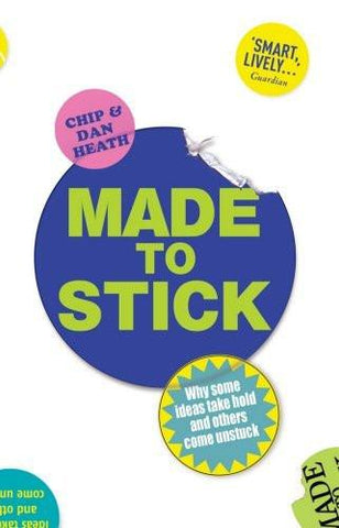 Made to Stick: Why Some Ideas Take Hold and Others Come Unstuck [Feb 01, 2008]