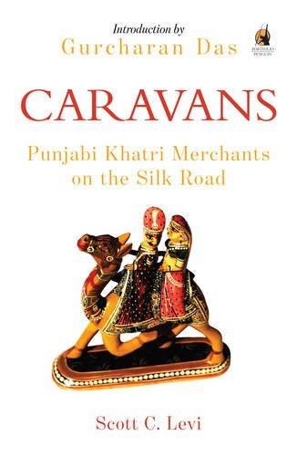 Caravans: Punjabi Khatri Merchants on the Silk Road [Jan 01, 2016] Levi, Scot]