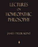Lectures on Homeopathic Philosophy [Oct 12, 2009] Kent, James Tyler; James Ty]