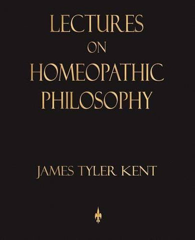 Lectures on Homeopathic Philosophy [Oct 12, 2009] Kent, James Tyler; James Ty]