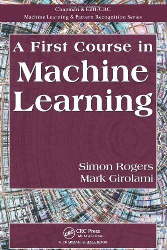 A First Course in Machine Learning [Oct 25, 2011] Rogers, Simon and Girolami]