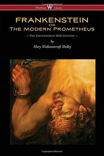 Frankenstein or the Modern Prometheus (Uncensored 1818 Edition - Wisehouse Cl