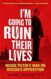 I'm Going to Ruin Their Lives: Inside Putin's War on Russia's Opposition [Pap]