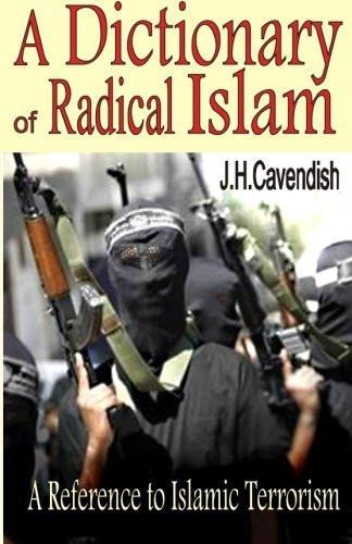 A Dictionary of Radical Islam: A Reference Book of Islamic Terrorism [Paperba] [[ISBN:1533587019]] [[Format:Paperback]] [[Condition:Brand New]] [[Author:Cavendish, Mr John Henry]] [[ISBN-10:1533587019]] [[binding:Paperback]] [[manufacturer:CreateSpace Independent Publishing Platform]] [[number_of_pages:98]] [[publication_date:2016-06-02]] [[brand:CreateSpace Independent Publishing Platform]] [[ean:9781533587015]] for USD 22.64