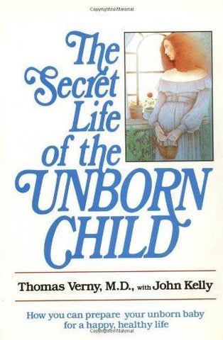 The Secret Life of the Unborn Child: How You Can Prepare Your Baby for a Happ