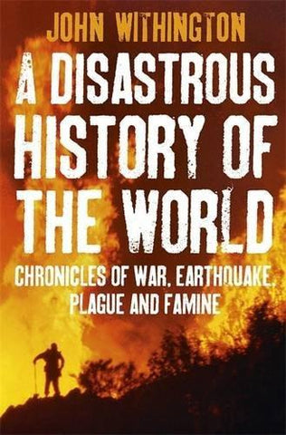 A Disastrous History of the World: Chronicles of War, Earthquake, Plague and