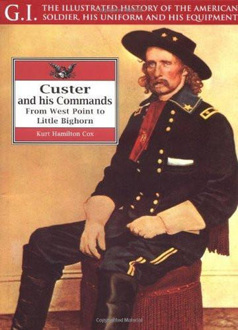 Custer and His Commands: From West Point to Little Bighorn [Paperback]