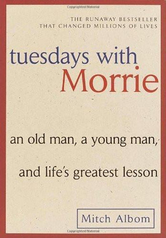 Tuesdays with Morrie: An Old Man, a Young Man, and Life's Greatest Lesson