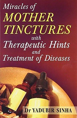 Miracles of Mother Tinctures: With Therapeutic Hints and Treatment of Disease