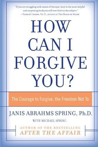 How Can I Forgive You?: The Courage to Forgive, the Freedom Not To [Paperback]