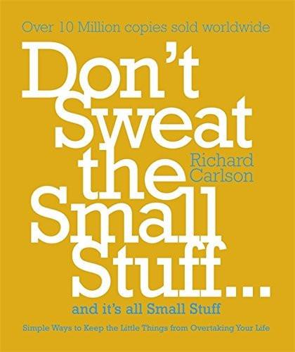 DON'T SWEAT THE SMALL STUFFAND IT'S ALL SMALL STUFF: SIMPLE WAYS TO KEEP T