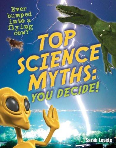 Top Science Myths You Decide [Paperback] [[Condition:New]] [[ISBN:1408126885]] [[author:LEVETE SARAH]] [[binding:Paperback]] [[format:Paperback]] [[manufacturer:A &amp; C Black Publishers Ltd]] [[publication_date:2010-01-01]] [[brand:A &amp; C Black Publishers Ltd]] [[ean:9781408126882]] [[ISBN-10:1408126885]] for USD 13.67