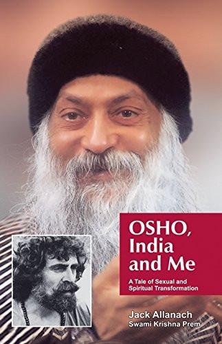 Osho, India and Me: A Tale of Sexual and Spiritual Transformation [Hardcover]