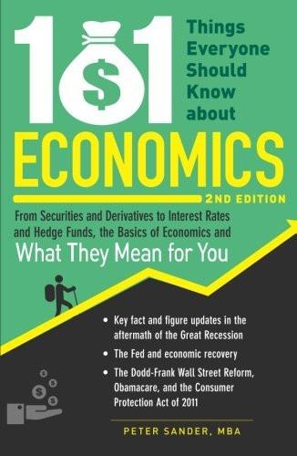 101 Things Everyone Should Know About Economics: From Securities and Derivati