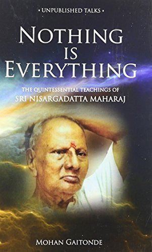Buy Nothing is Everything: The Quintessential Teachings of Sri Nisargadatta Maharaj online for USD 17.84 at alldesineeds