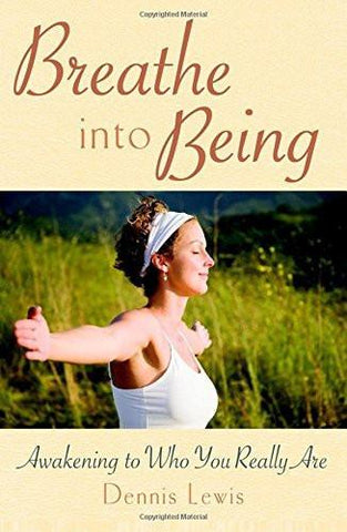 Breathe into Being: Awakening to Who You Really Are [May 19, 2009] Lewis, Dennis]
