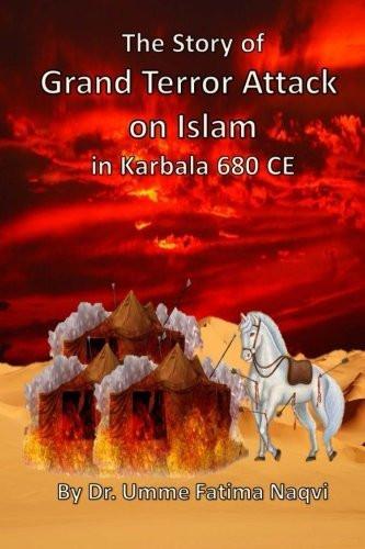 The Story of Grand Terror Attack on Islam in Karbala 680 CE [Paperback] [Dec] [[ISBN:1494805367]] [[Format:Paperback]] [[Condition:Brand New]] [[Author:Naqvi, Dr. Umme Fatima]] [[ISBN-10:1494805367]] [[binding:Paperback]] [[manufacturer:CreateSpace Independent Publishing Platform]] [[number_of_pages:160]] [[publication_date:2013-12-28]] [[brand:CreateSpace Independent Publishing Platform]] [[mpn:black &amp; white illustrations]] [[ean:9781494805364]] for USD 24.07