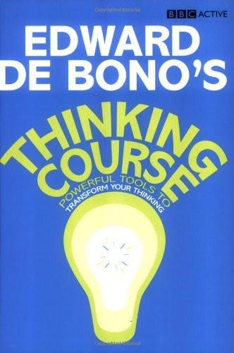 De Bono's Thinking Course (new edition): Powerful Tools to Transform Your Thi
