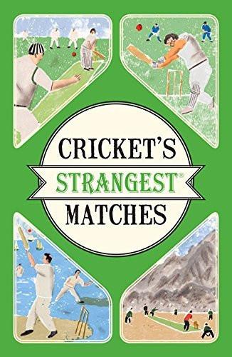 Cricket's Strangest Matches: Extraordinary but True Stories from Over a Centu