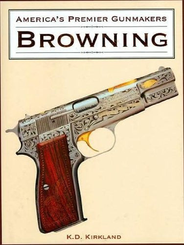 Buy America's Premier Gunmakers: Browning [Feb 01, 2008] Kirkland, K. D. online for USD 25.24 at alldesineeds