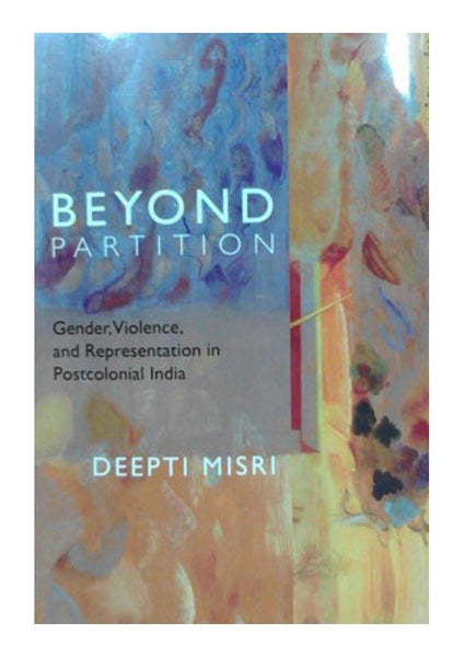 Beyond Partition Gender, Violence, and Representation in Postcolonial India [[Condition:New]] [[ISBN:8188965936]] [[author:Deepti Misri]] [[binding:Hardcover]] [[format:Hardcover]] [[manufacturer:Women Unlimited]] [[package_quantity:5]] [[publication_date:2015-01-01]] [[brand:Women Unlimited]] [[ean:9788188965939]] [[ISBN-10:8188965936]] for USD 28.82