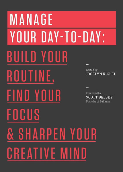 Manage Your Day-to-Day: Build Your Routine, Find Your Focus, and Sharpen Your