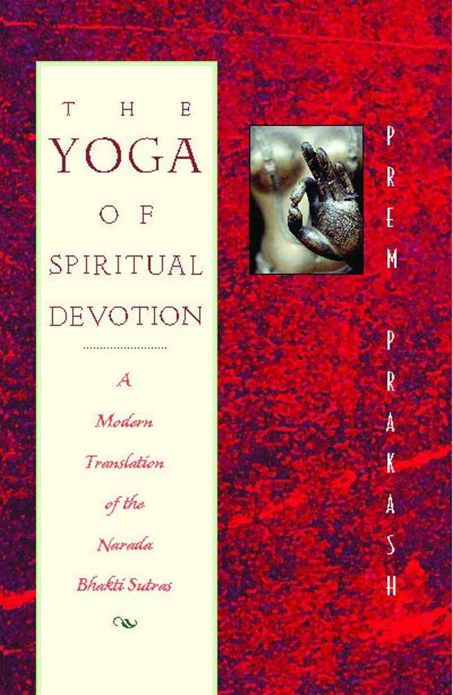The Yoga of Spiritual Devotion: A Modern Translation of the Narada Bhakti Sutra