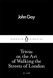 Trivia: or, the Art of Walking the Streets of London [Mar 03, 2016] Gay, John] [[ISBN:0241252296]] [[Format:Paperback]] [[Condition:Brand New]] [[Author:Gay, John]] [[ISBN-10:0241252296]] [[binding:Paperback]] [[manufacturer:Penguin Classics]] [[number_of_pages:64]] [[publication_date:2016-03-03]] [[brand:Penguin Classics]] [[ean:9780241252291]] for USD 12.12