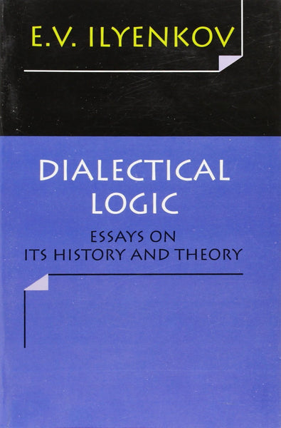 Dialectic Logic: Essays on Its History and Theory [Dec 30, 2008] Ilyenkov, E.V.]