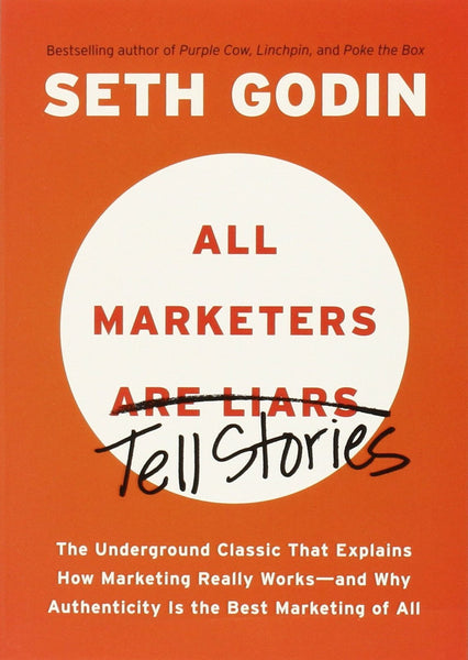 All Marketers Are Liars: The Underground Classic That Explains How Marketing