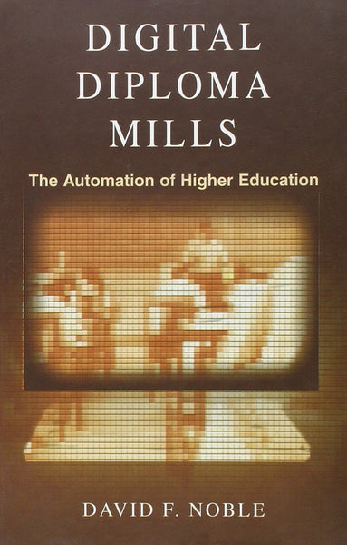 Digital Diploma Mills: The Automation of Higher Education [Dec 01, 2004] Nobl]