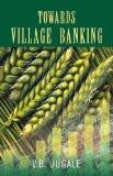 Towards Village Banking by V.B. Jugale, HB ISBN13: 9788126902187 ISBN10: 8126902183 for USD 17.99