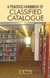 A Practice-Handbook Of Classified Catalogue by C.K. Sharma, PB ISBN13: 9788126905423 ISBN10: 8126905425 for USD 19.52