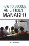 How To Become An Efficient Manager by S.K. Tarafder, PB ISBN13: 9788126910892 ISBN10: 8126910895 for USD 13.94