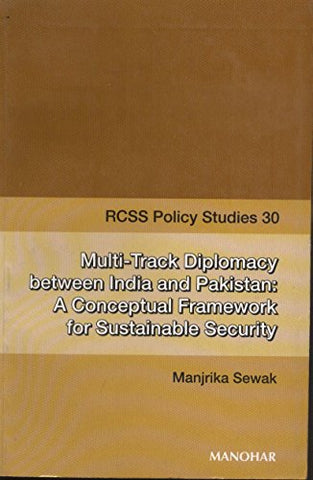 Rcss Policy Studies 30: Multi-Track Diplomacy Between India And Pakistan: A Conceptual Framework For Sustainable Security