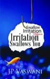 SWALLOW IRRITATION BEFORE IRRITATION SWALLOW YOU   by JP VASWANI, PB ISBN13: 9788183284509 ISBN10: 8183284507 for USD 14.47