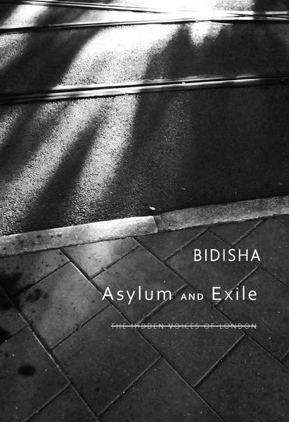 Asylum and Exile: The Hidden Voices of London [Hardcover] [Feb 15, 2015] Bidisha]