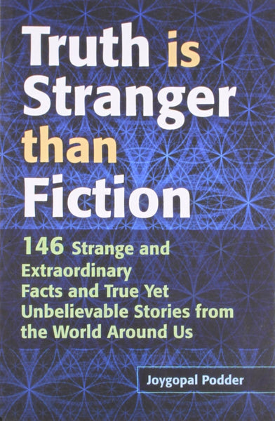 Truth is Stranger than Fiction: 146 Strange and Extraordinary Facts and True