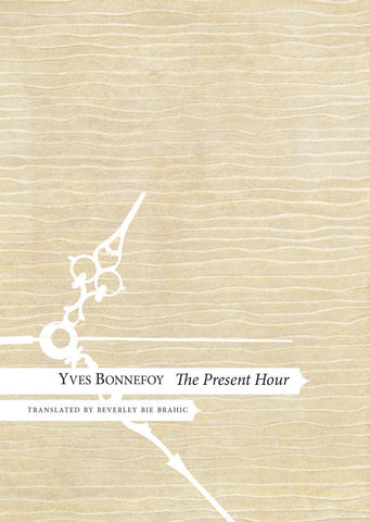 The Present Hour [Hardcover] [Nov 15, 2013] Bonnefoy, Yves and Brahic, Beverl]