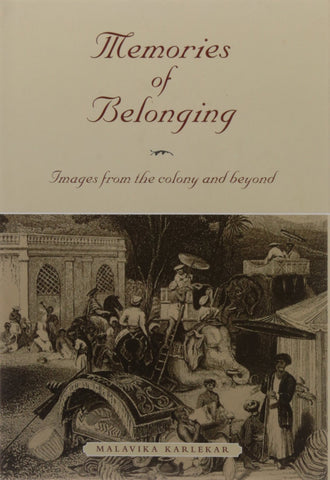 Memories of Belonging: Images from the Colony and Beyond [Jan 01, 2014] Malav]
