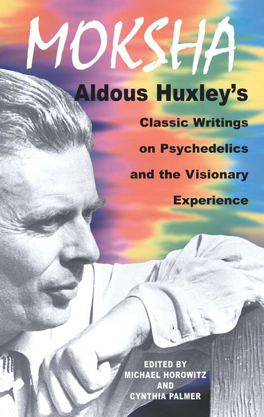 Moksha: Aldous Huxley's Classic Writings on Psychedelics and the Visionary Ex