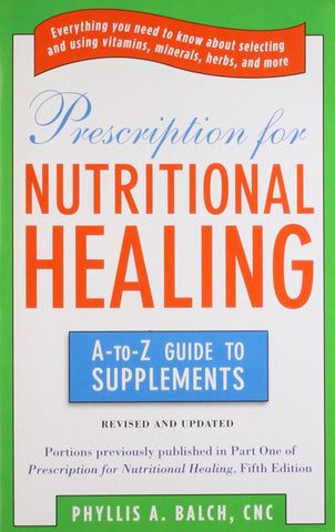 Prescription for Nutritional Healing: the A to Z Guide to Supplements