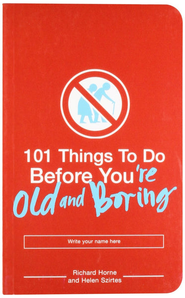 101 Things To Do Before You're Old and Boring [Oct 11, 2005] Horne, Richard]