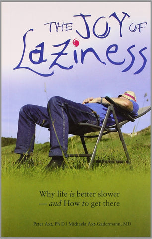 The Joy of Laziness [Paperback] [Sep 30, 2006] Axt, Peter and Axt-Gadermann,]