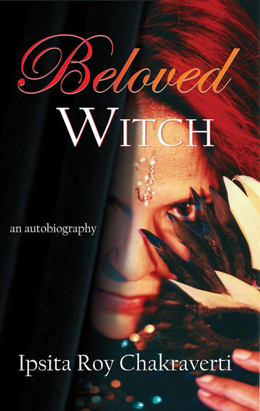 Beloved witch: An Autobiography [May 01, 2016] Chakraverti, Ipsita Roy]