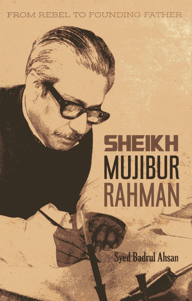 From Rebel To Founding Father: Sheikh Mujibur Sheikh Mujibur Rahmen Rahmen