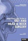 Image-Based Case Studies in ENT and Head & Neck Surgery        by Rahmat Omar Paper Back ISBN13: 9789350900895 ISBN10: 9350900890 for USD 29.75